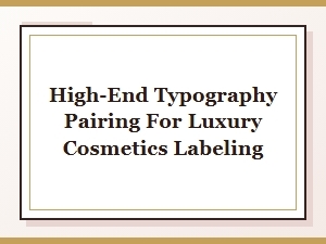 Pairing Luxury Cosmetics Labels with Modern Type